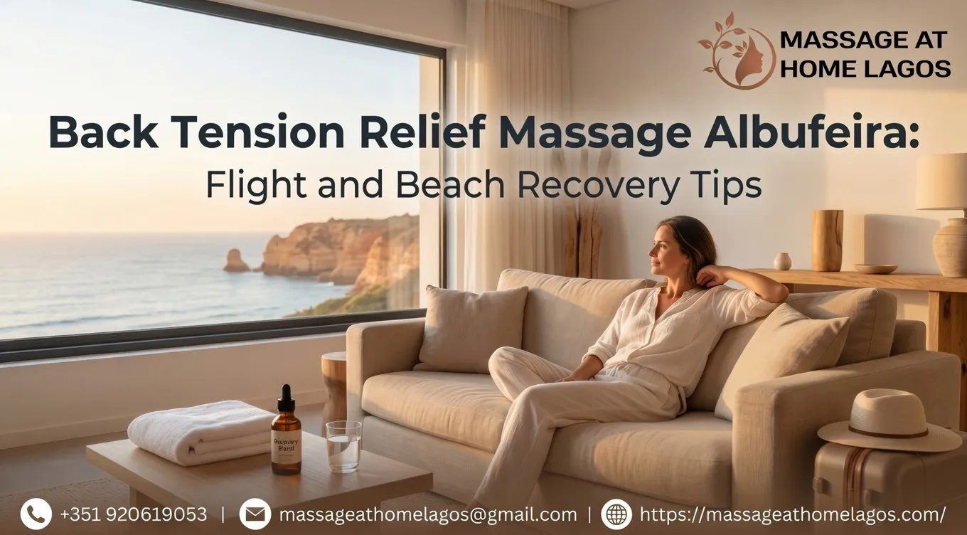 Back Tension Massage Albufeira: Flight and Beach Recovery Tips
